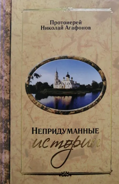 Обложка книги Непридуманные истории, Протоиерей Николай Агафонов