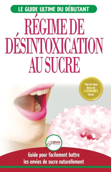 Обложка книги Regime de Desintoxication au Sucre. Liberez-vous et Battez votre addiction au sucre + Regime pour augmenter votre energie et recettes sans sucre (Livre en Francais / Sugar Detox French Book), Simone Jacobs