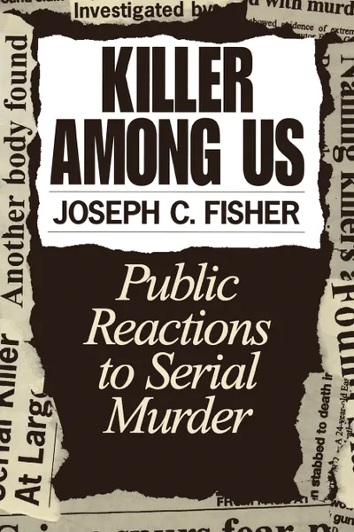 Обложка книги Killer Among Us. Public Reactions to Serial Murder, Joseph C. Fisher