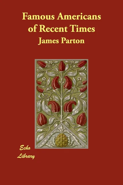 Обложка книги Famous Americans of Recent Times, James Parton