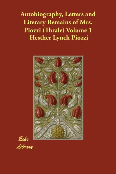 Обложка книги Autobiography, Letters and Literary Remains of Mrs. Piozzi (Thrale) Volume 1, Hesther Lynch Piozzi