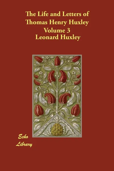 Обложка книги The Life and Letters of Thomas Henry Huxley Volume 3, Leonard Huxley