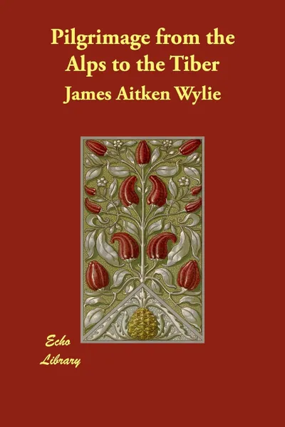 Обложка книги Pilgrimage from the Alps to the Tiber, James Aitken Wylie