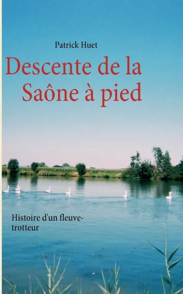 Обложка книги Descente de la Saone a pied, Patrick Huet