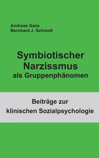 Обложка книги Symbiotischer Narzissmus als Gruppenphanomen, Bernhard J. Schmidt, Andreas Ganz