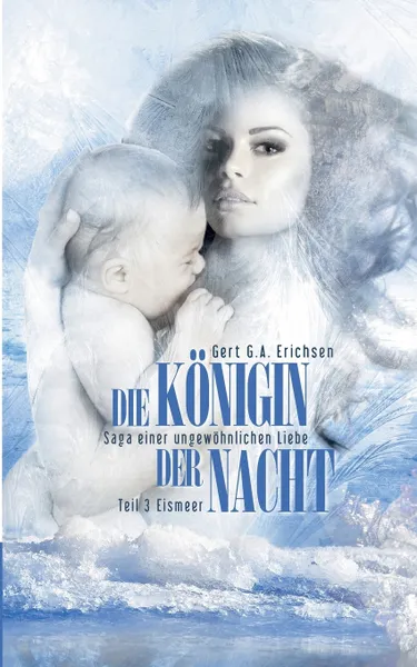 Обложка книги Die Konigin der Nacht - Saga einer ungewohnlichen Liebe, Gert G. A. Erichsen