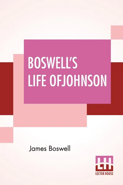 Обложка книги Boswell's Life Of Johnson. Abridged And Edited, With An Introduction By Charles Grosvenor Osgood, James Boswell
