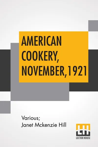 Обложка книги American Cookery, November, 1921. Vol. XXVI November, 1921, No. 4, Edited By Janet Mckenzie Hill, Various, Janet Mckenzie Hill