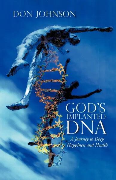 Обложка книги God's Implanted DNA. A Journey to Deep Happiness and Health, Don Johnson