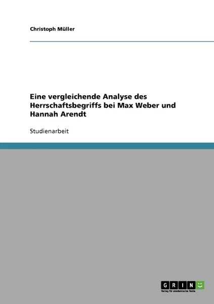 Обложка книги Eine vergleichende Analyse des Herrschaftsbegriffs bei Max Weber und Hannah Arendt, Christoph Müller