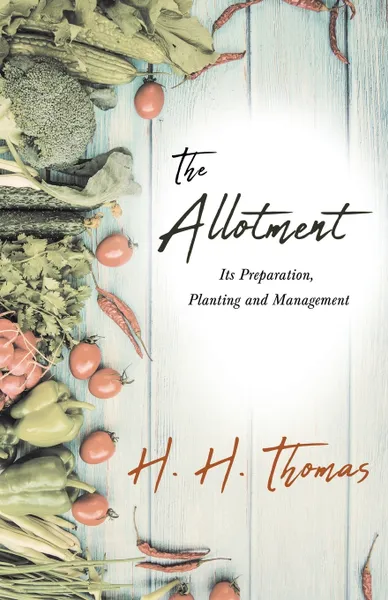 Обложка книги The Allotment - Its Preparation, Planting and Management, H. H. Thomas