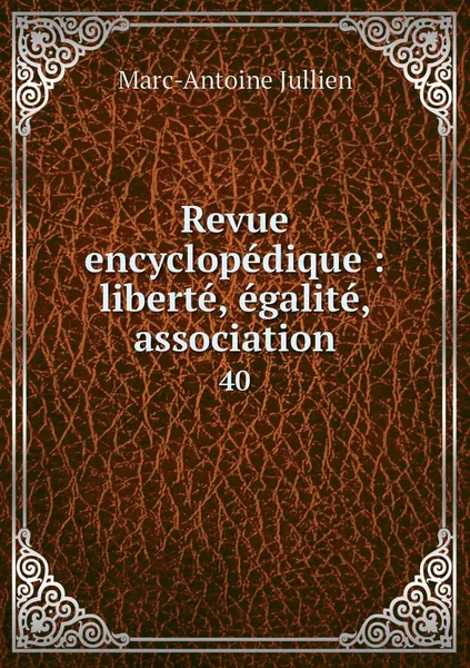 Обложка книги Revue encyclopedique : liberte, egalite, association. 40, Marc-Antoine Jullien
