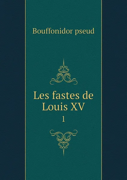Обложка книги Les fastes de Louis XV. 1, Bouffonidor pseud