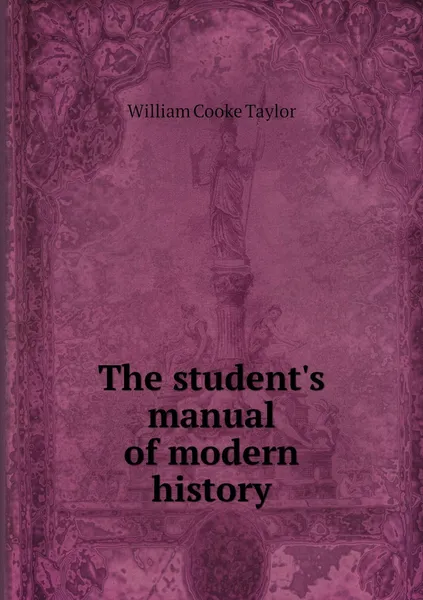 Обложка книги The student's manual of modern history, W. C. Taylor