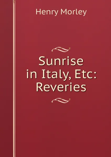 Обложка книги Sunrise in Italy, Etc: Reveries, Henry Morley