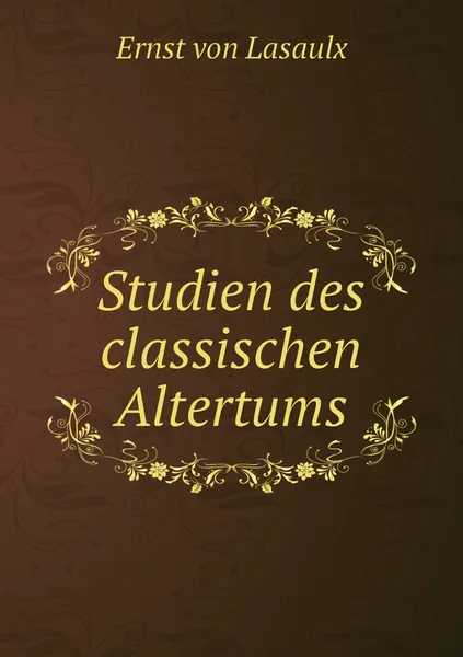 Обложка книги Studien des classischen Altertums, Ernst von Lasaulx