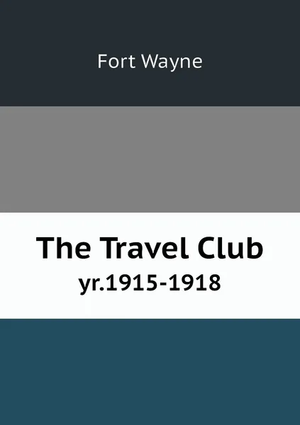 Обложка книги The Travel Club. yr.1915-1918, Fort Wayne