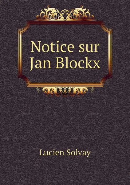 Обложка книги Notice sur Jan Blockx, Lucien Solvay