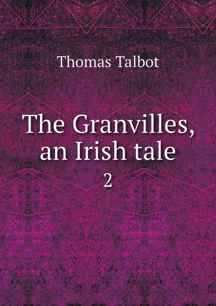 Обложка книги The Granvilles, an Irish tale. 2, Thomas Talbot