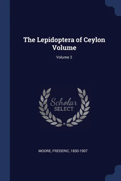 Обложка книги The Lepidoptera of Ceylon Volume; Volume 2, Moore Frederic 1830-1907