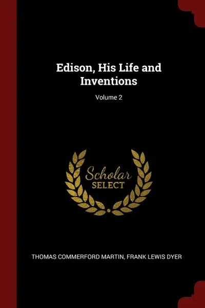 Обложка книги Edison, His Life and Inventions; Volume 2, Thomas Commerford Martin, Frank Lewis Dyer