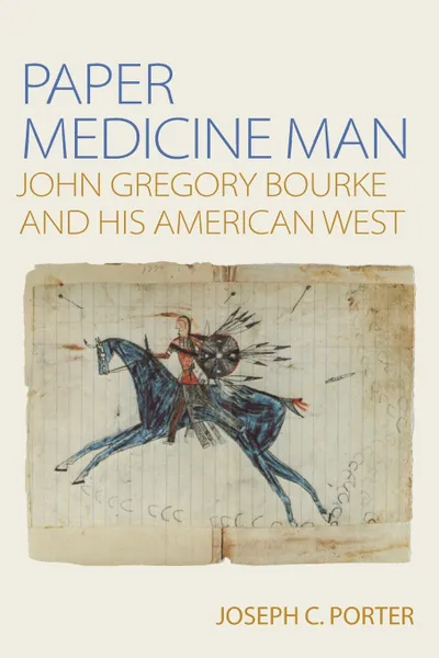 Обложка книги Paper Medicine Man. John Gregory Bourke and His American West, Joe C. Porter