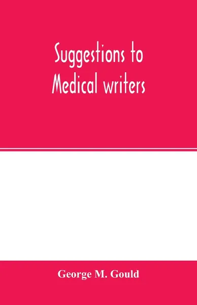 Обложка книги Suggestions to medical writers, George M. Gould