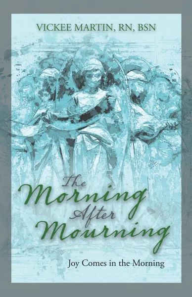 Обложка книги The Morning After Mourning. Joy Comes in the Morning, Vickee Martin RN BSN