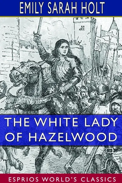 Обложка книги The White Lady of Hazelwood (Esprios Classics), Emily Sarah Holt