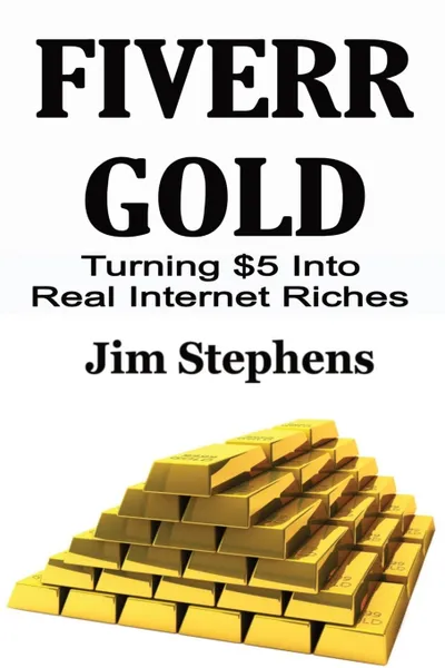 Обложка книги Fiverr Gold. Turning .5 Into Real Internet Riches, Jim Stephens