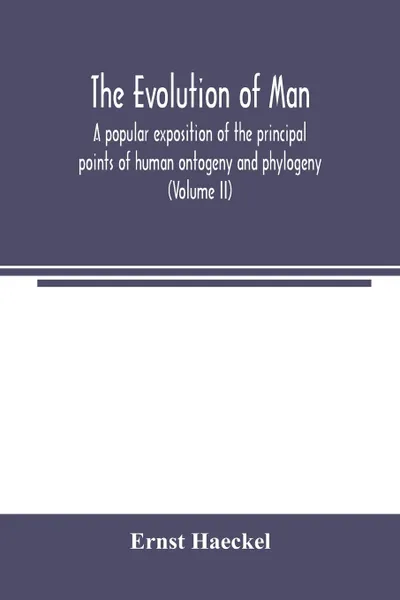 Обложка книги The evolution of man. a popular exposition of the principal points of human ontogeny and phylogeny (Volume II), Ernst Haeckel