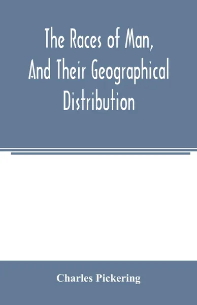 Обложка книги The races of man, and their geographical distribution, Charles Pickering