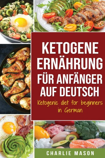 Обложка книги Ketogene Ernahrung fur Anfanger auf Deutsch/ Ketogenic diet for beginners in German, Charlie Mason