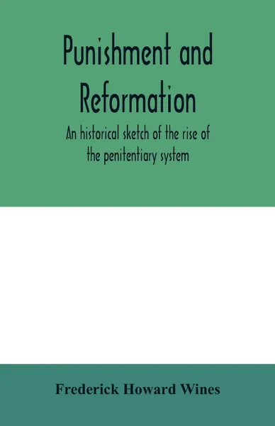 Обложка книги Punishment and reformation. an historical sketch of the rise of the penitentiary system, Frederick Howard Wines