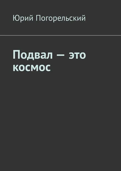 Обложка книги Подвал - это космос, Юрий Погорельский