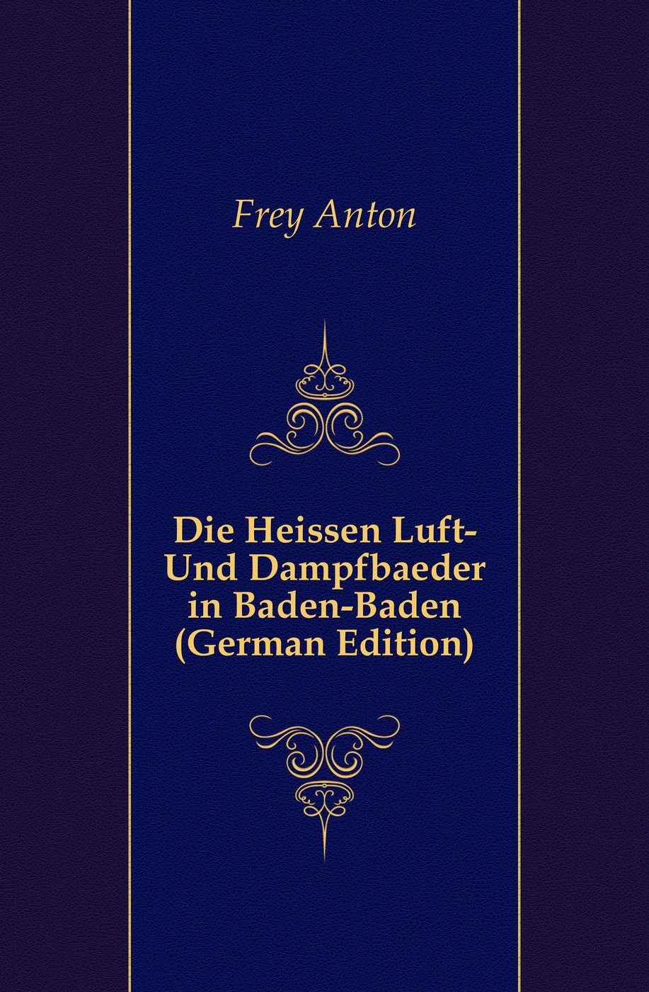 Die Heissen Luft- Und Dampfbaeder in Baden-Baden (German Edition)