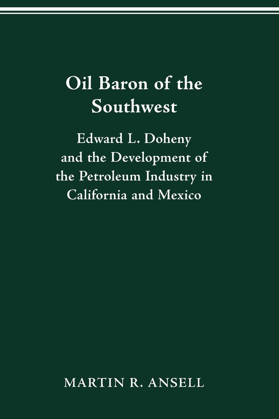 фото Oil Baron of the Southwest. Edward L. Doheny and the Development of the Petroleum Industry in California and Mexico