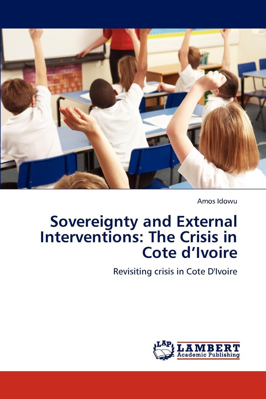 Sovereignty and External Interventions. The Crisis in Cote d`Ivoire. Amos Idowu Sovereignty and External Interventions. The Crisis in Cote d`Ivoire. Amos Idowu