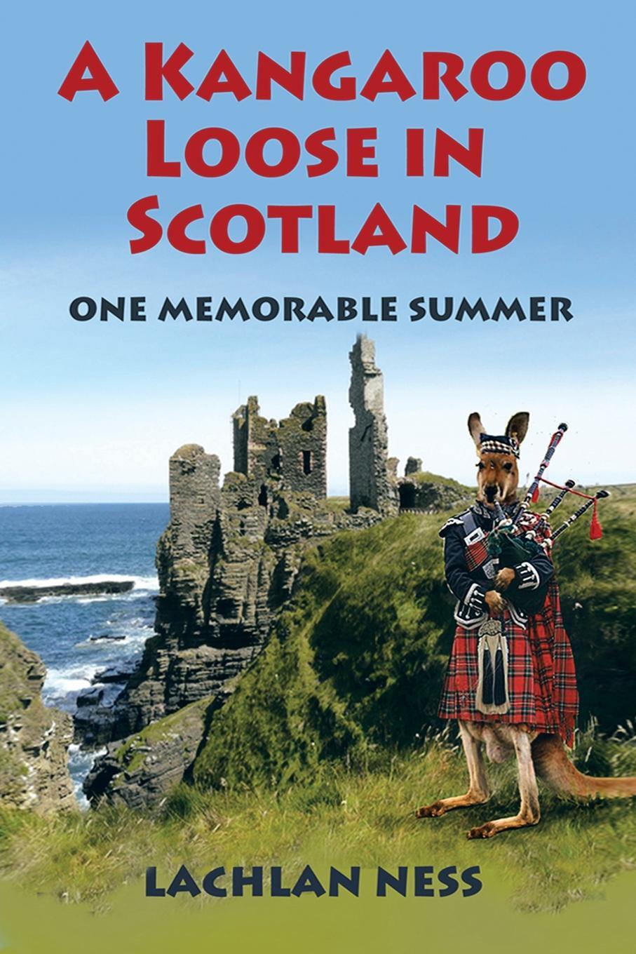 A Kangaroo Loose in Scotland. One Memorable Summer. Lachlan Ness A Kangaroo Loose in Scotland. One Memorable Summer. Lachlan Ness