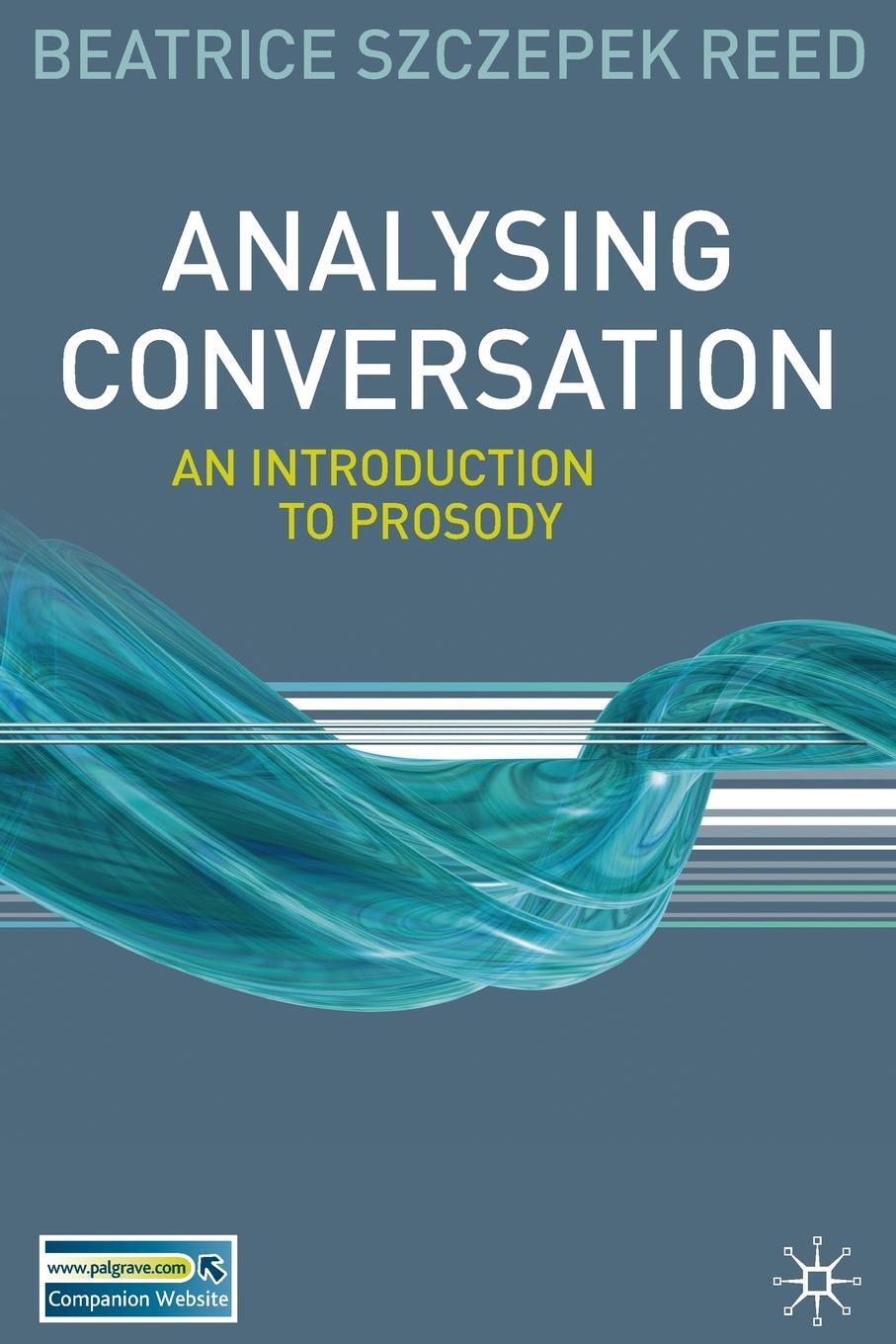 Analysing Conversation. An Introduction to Prosody. Beatrice Szczepek Reed Analysing Conversation. An Introduction to Prosody. Beatrice Szczepek Reed