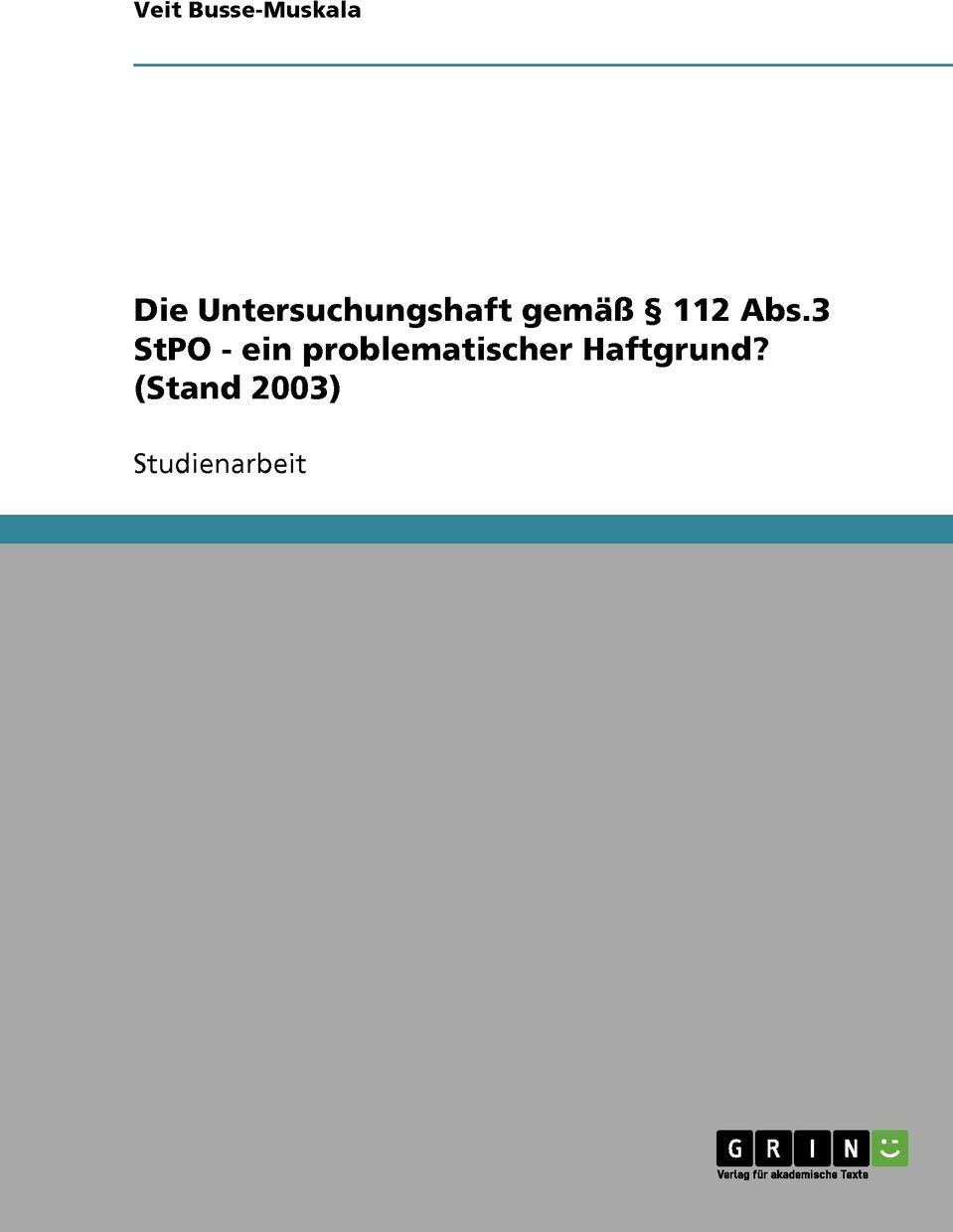 Die Untersuchungshaft Gemass 112 ABS.3 Stpo. Ein Problematischer Haftgrund?. Veit Busse-Muskala Die Untersuchungshaft Gemass 112 ABS.3 Stpo. Ein Problematischer Haftgrund?. Veit Busse-Muskala