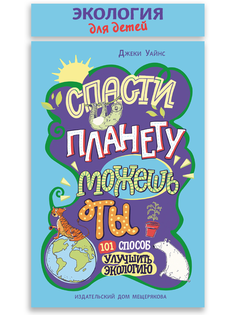 Спасти планету можешь ты. Экология для детей. Экологическое воспитание для  школьников - купить с доставкой по выгодным ценам в интернет-магазине OZON  (178279197)