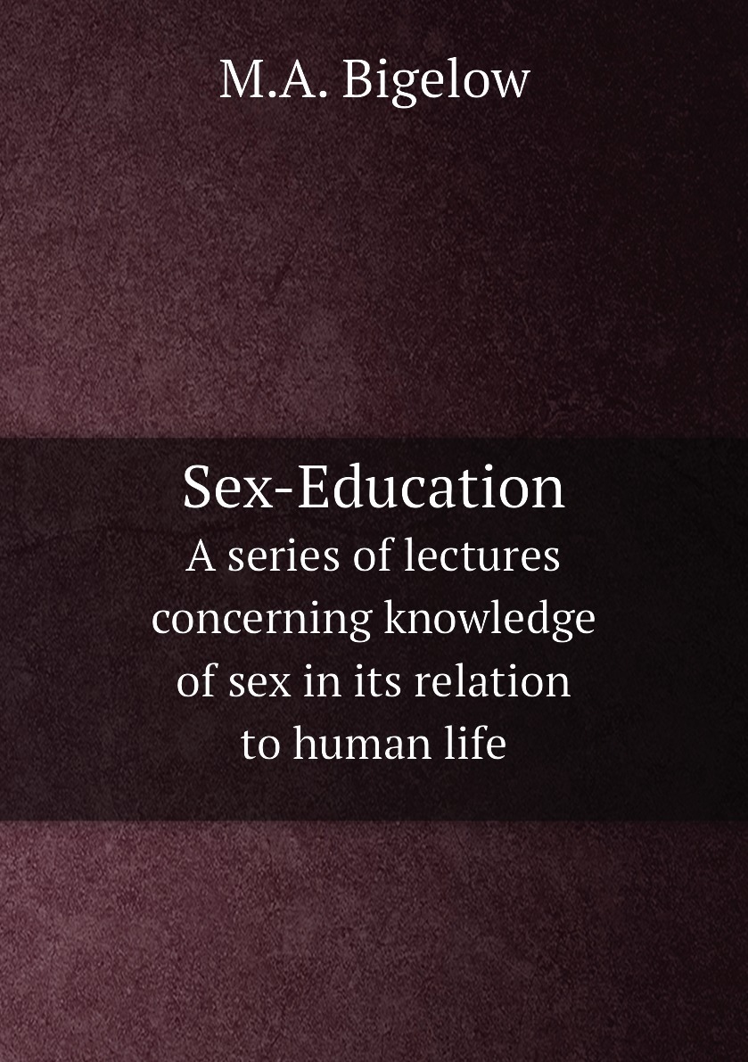 Sex-Education. A series of lectures concerning knowledge of sex in its  relation to human life