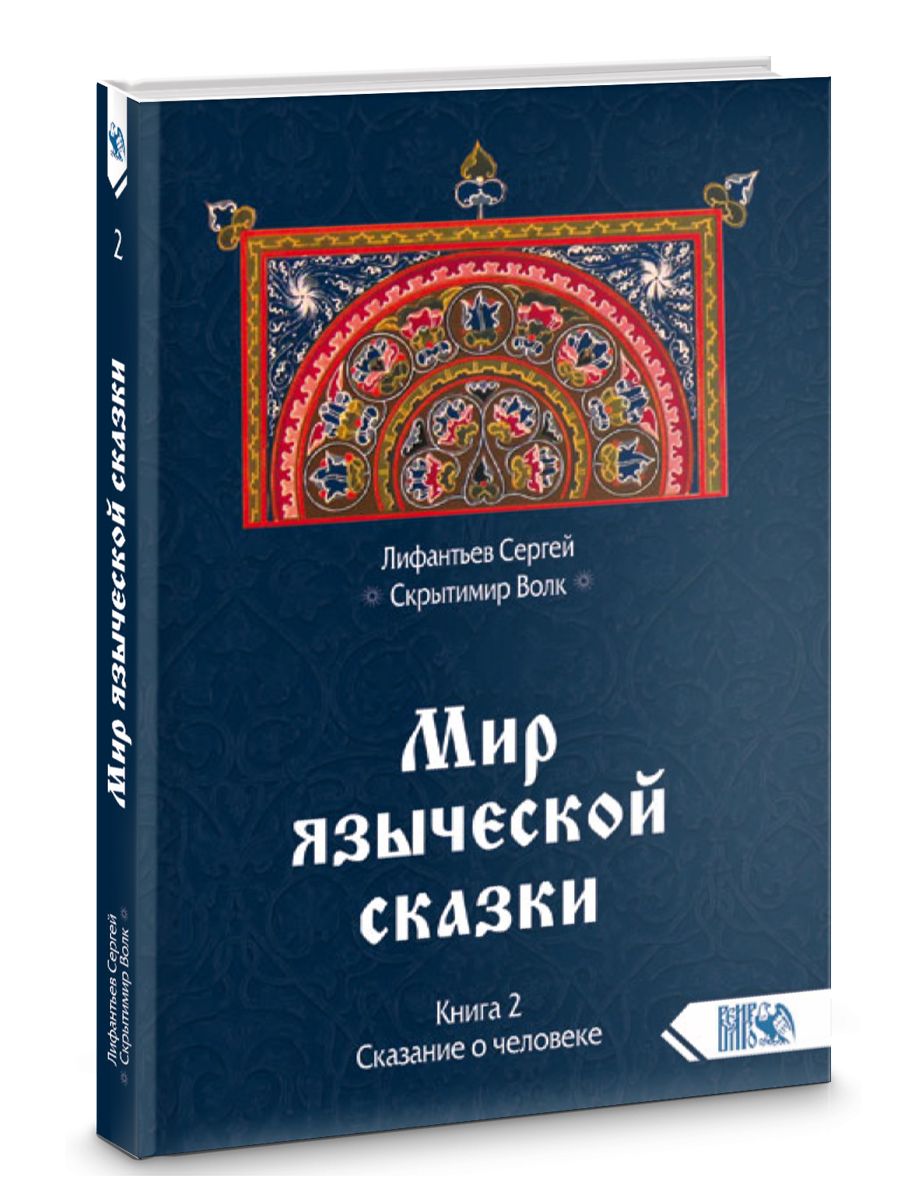 МИР ЯЗЫЧЕСКОЙ СКАЗКИ. СКАЗАНИЕ О ЧЕЛОВЕКЕ. КНИГА 2 | Лифантьев Сергей Сергеевич