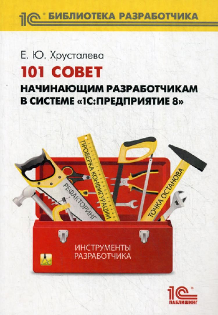 Инструменты разработчика. 101 Совет начинающим разработчикам в системе 1с предприятие. 101 Совет начинающим разработчикам в системе 1с предприятие 8. Хрусталева 1с. Хрусталева е ю 1с.