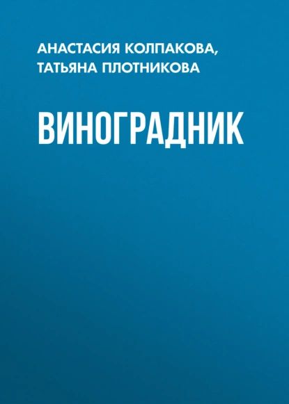 Виноградник | Колпакова Анастасия Витальевна, Плотникова Татьяна Федоровна | Электронная книга