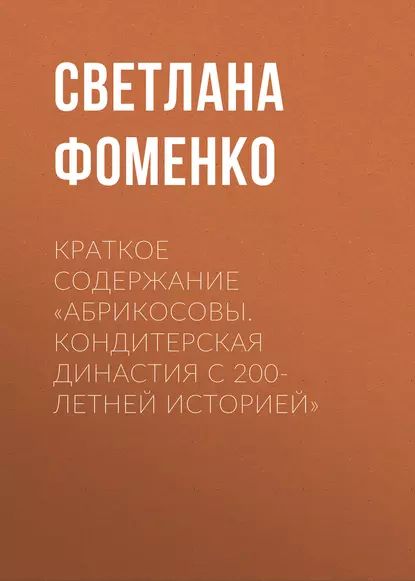 КраткоесодержаниеАбрикосовы.Кондитерскаядинастияс200-летнейисторией|ФоменкоСветлана|Электроннаякнига