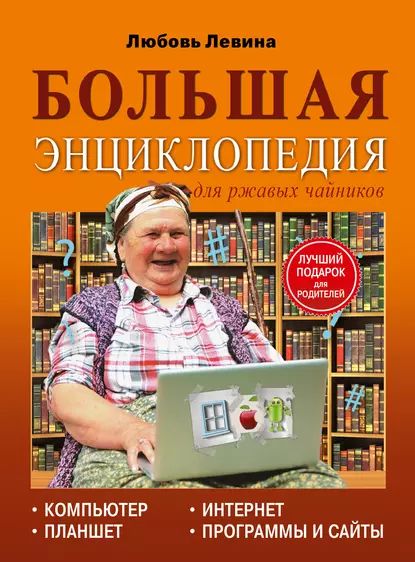 Большая энциклопедия для ржавых чайников: компьютер, планшет, Интернет | Левина Любовь Тимофеевна | Электронная книга