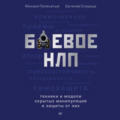 Боевое НЛП: техники и модели скрытых манипуляций и защиты от них | Пелехатый Михаил Михайлович, Спирица Евгений Валерьевич | Электронная аудиокнига