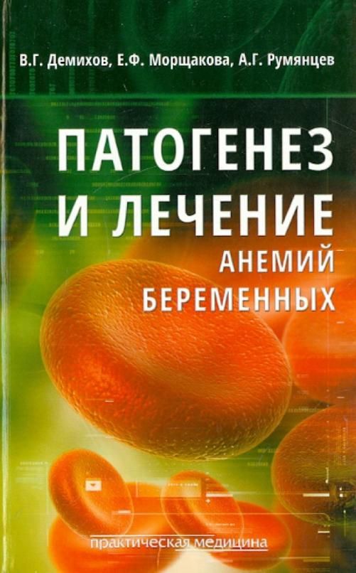 Патогенез и лечение анемий беременных | Румянцев Александр Григорьевич, Морщакова Елена Федоровна